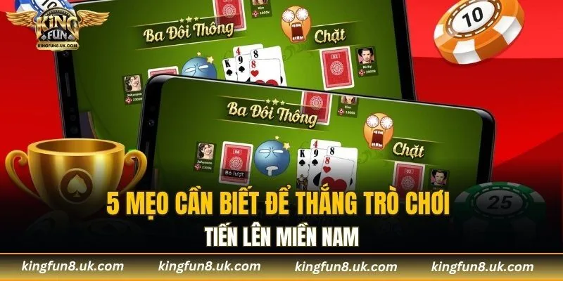 5 mẹo cần biết để thắng trò chơi Tiến Lên Miền Nam