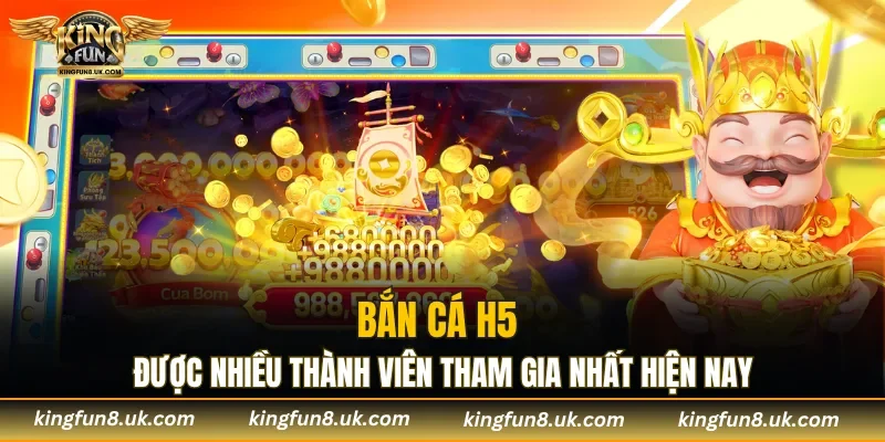 Bắn cá H5 được nhiều thành viên tham gia nhất hiện nay