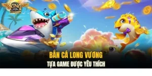 Bắn Cá Long Vương