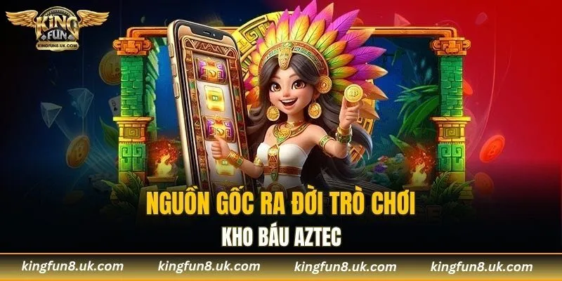 Nguồn gốc ra đời trò chơi kho báu Aztec
