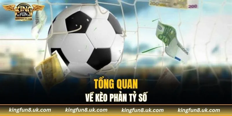 Tổng quan về kèo phản tỷ số